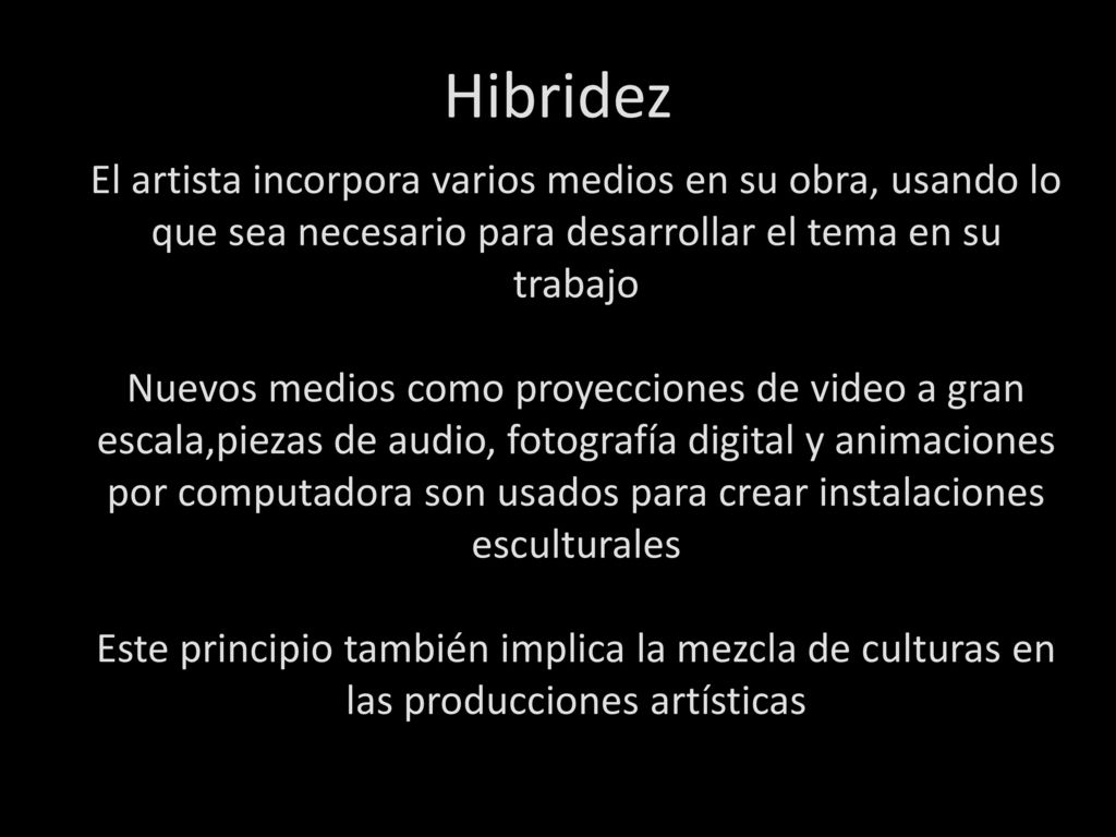 Hibridez El artista incorpora varios medios en su obra, usando lo que sea necesario para desarrollar el tema en su trabajo.