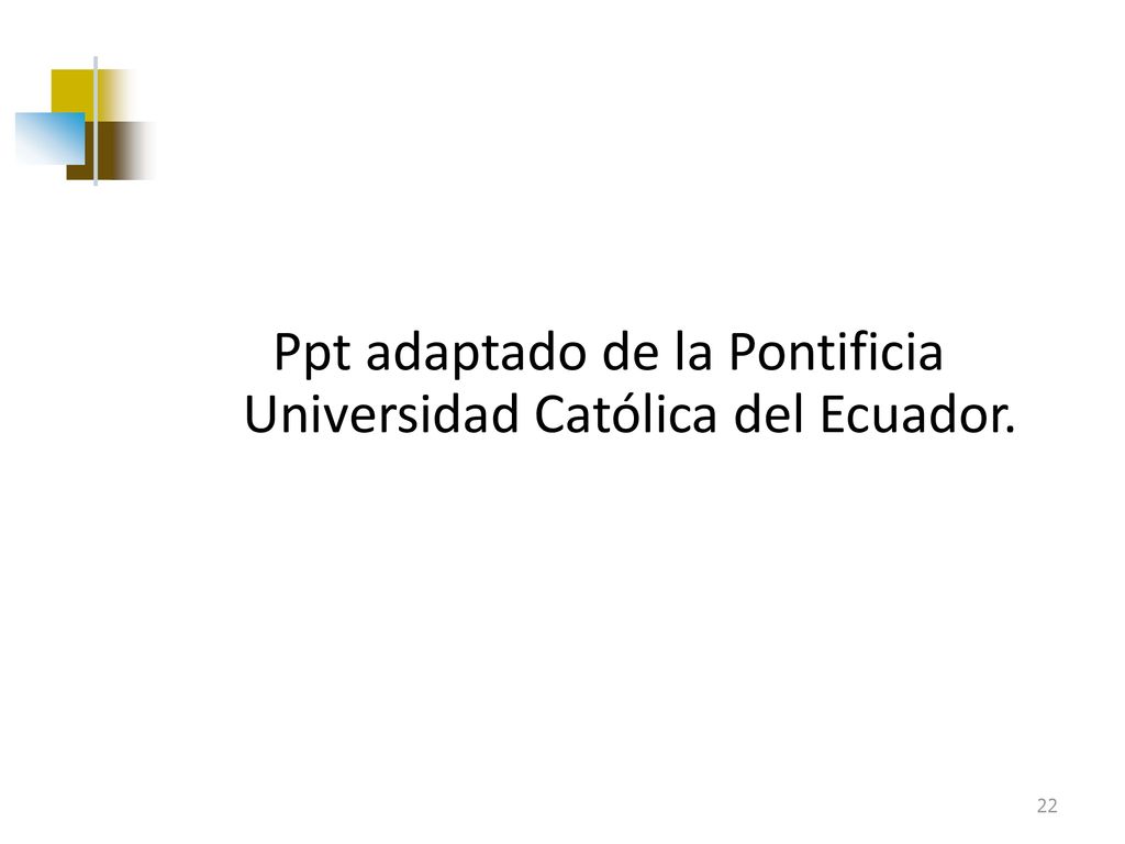 Ppt adaptado de la Pontificia Universidad Católica del Ecuador.