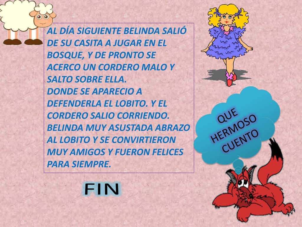 AL DÍA SIGUIENTE BELINDA SALIÓ DE SU CASITA A JUGAR EN EL BOSQUE, Y DE PRONTO SE ACERCO UN CORDERO MALO Y SALTO SOBRE ELLA.