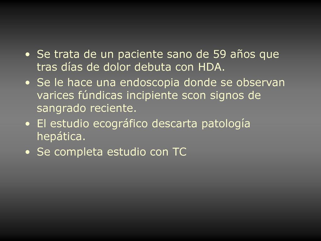 Se trata de un paciente sano de 59 años que tras días de dolor debuta con HDA.
