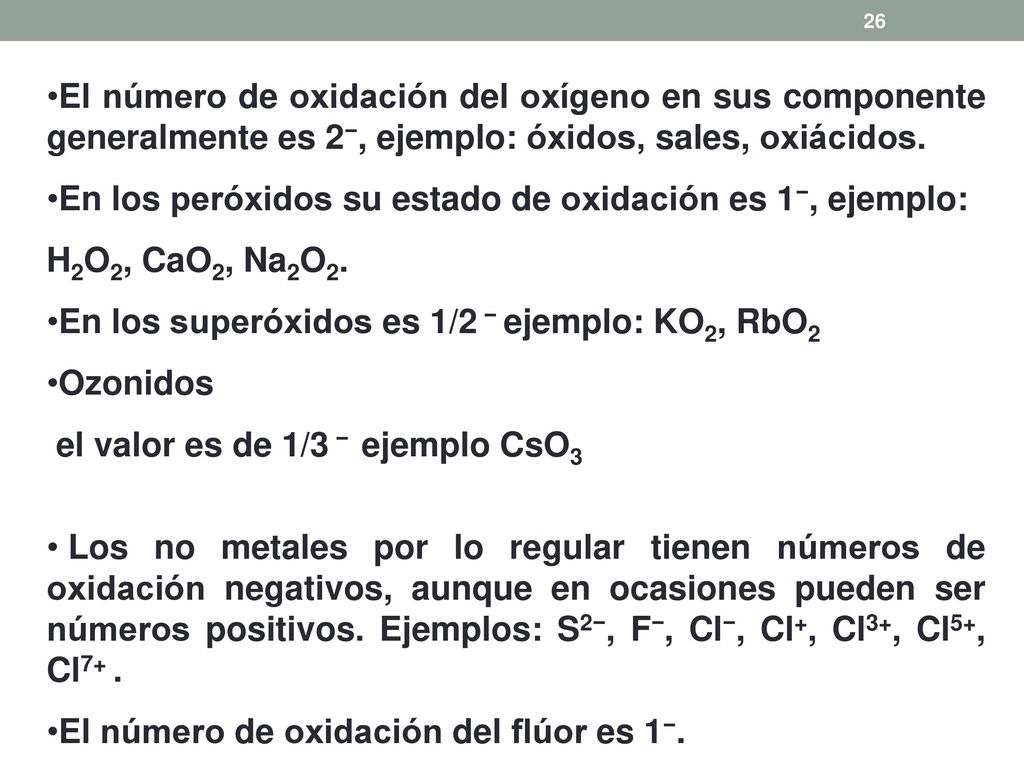 El número de oxidación del oxígeno en sus componente generalmente es 2−, ejemplo: óxidos, sales, oxiácidos.