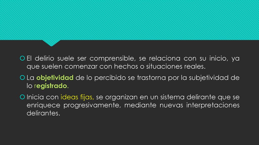 El delirio suele ser comprensible, se relaciona con su inicio, ya que suelen comenzar con hechos o situaciones reales.