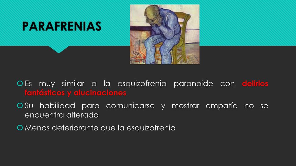 PARAFRENIAS Es muy similar a la esquizofrenia paranoide con delirios fantásticos y alucinaciones.