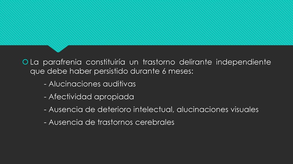 La parafrenia constituiría un trastorno delirante independiente que debe haber persistido durante 6 meses: