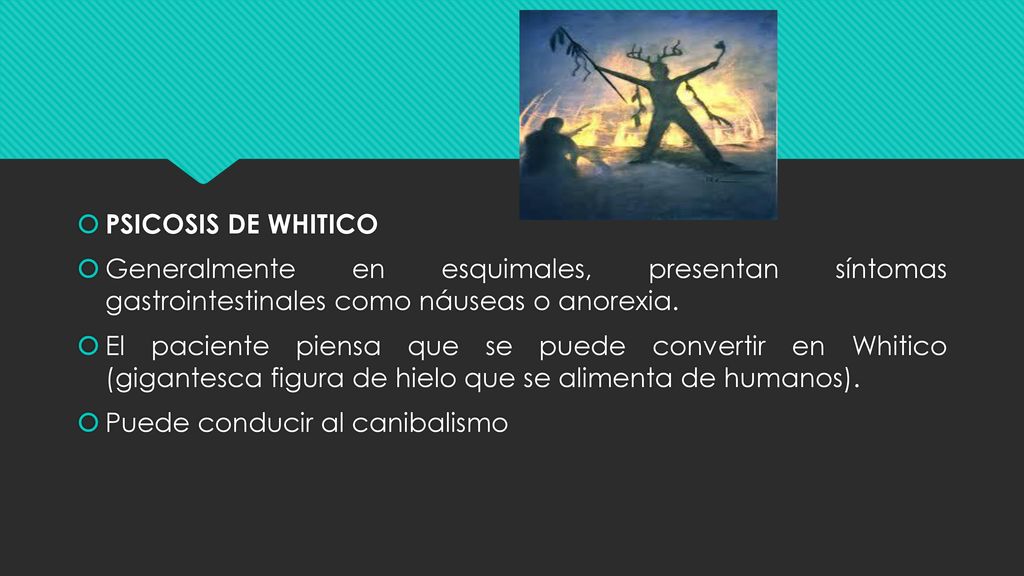 PSICOSIS DE WHITICO Generalmente en esquimales, presentan síntomas gastrointestinales como náuseas o anorexia.