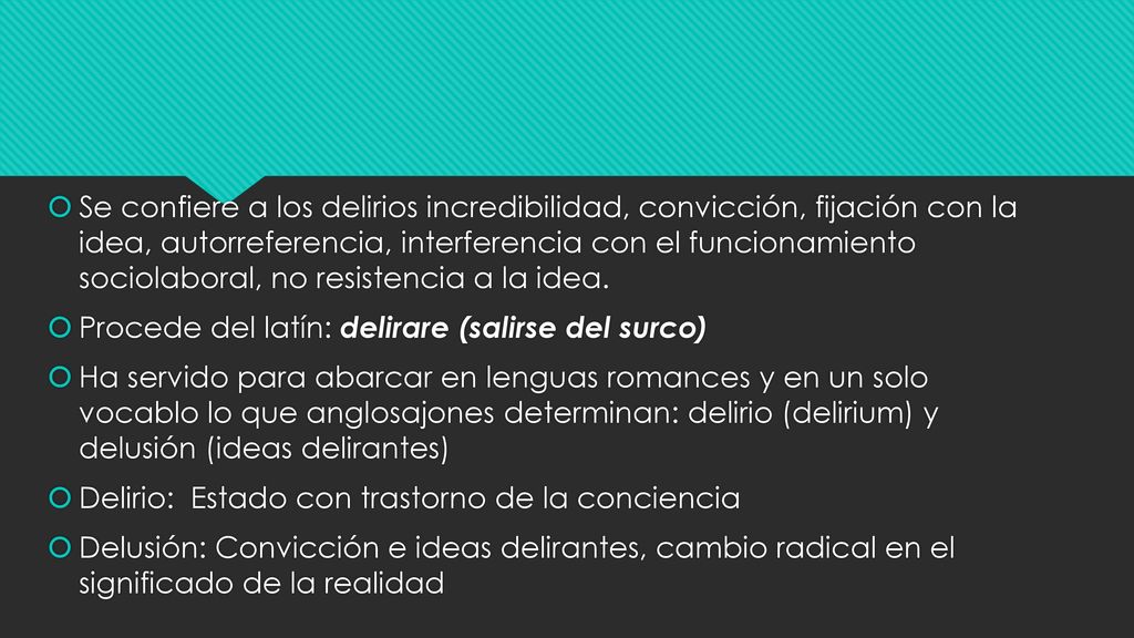 Se confiere a los delirios incredibilidad, convicción, fijación con la idea, autorreferencia, interferencia con el funcionamiento sociolaboral, no resistencia a la idea.