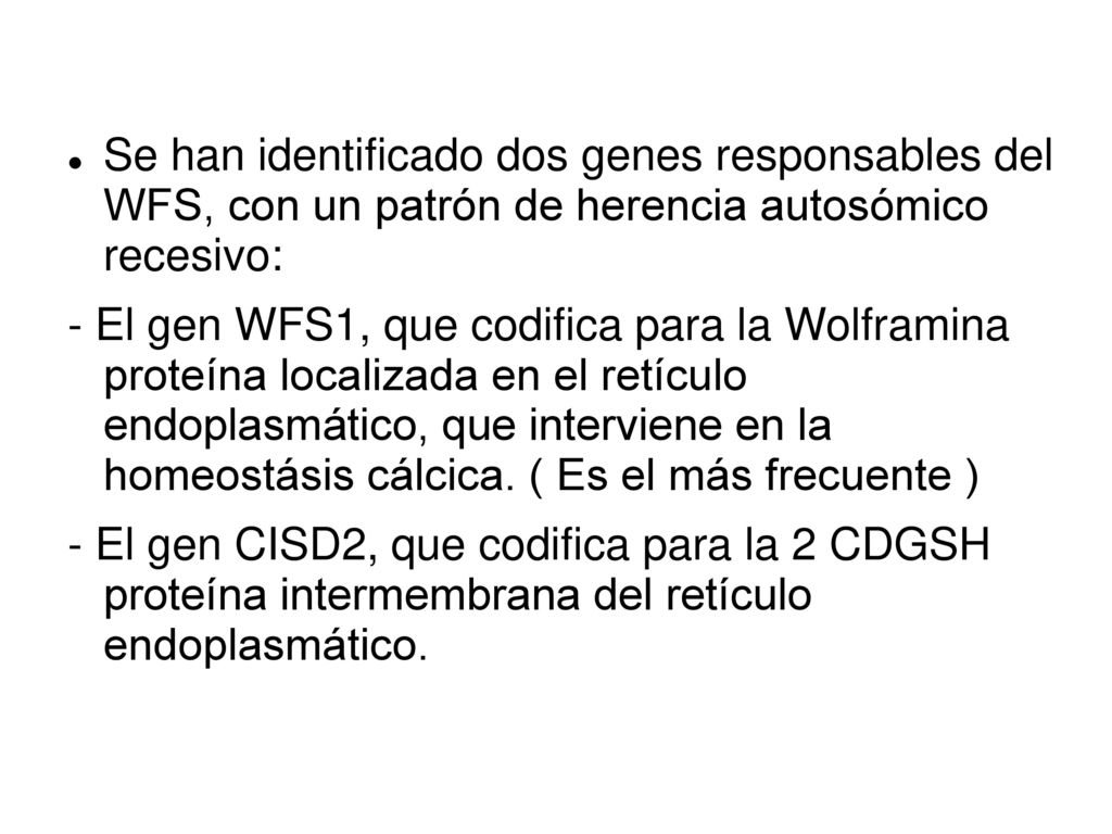 Se han identificado dos genes responsables del WFS, con un patrón de herencia autosómico recesivo: