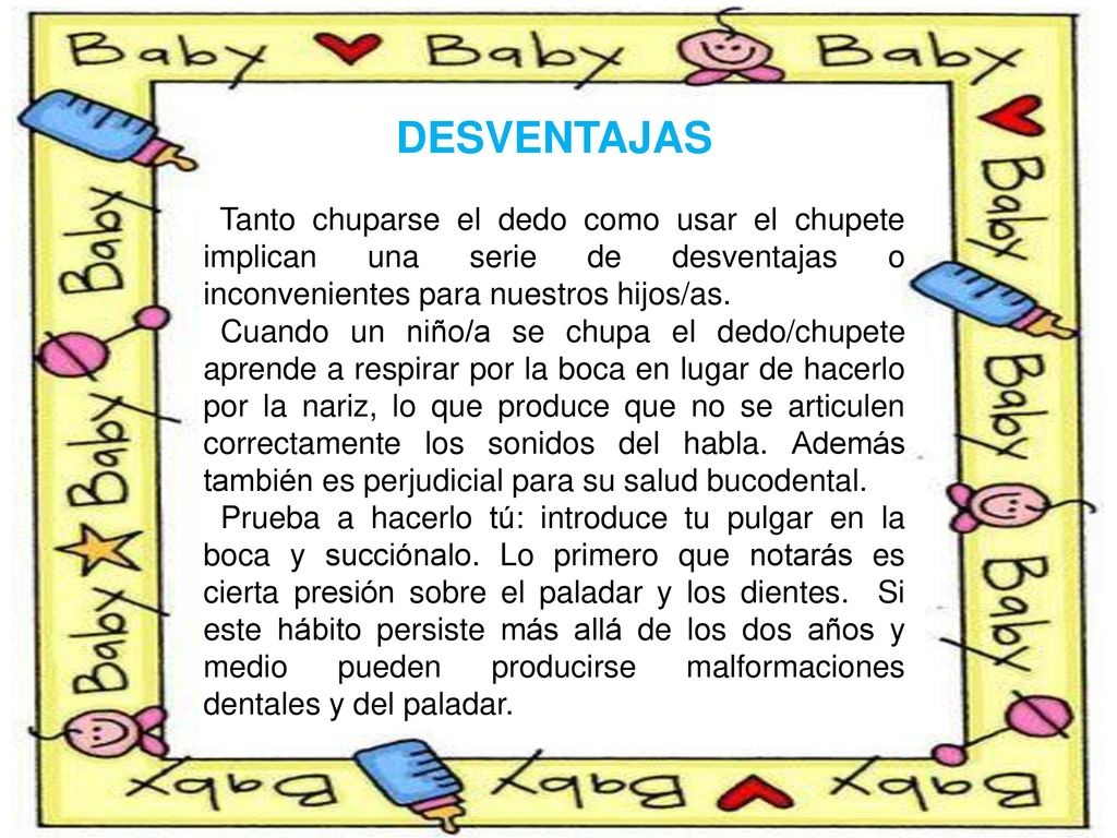 DESVENTAJAS Tanto chuparse el dedo como usar el chupete implican una serie de desventajas o inconvenientes para nuestros hijos/as.