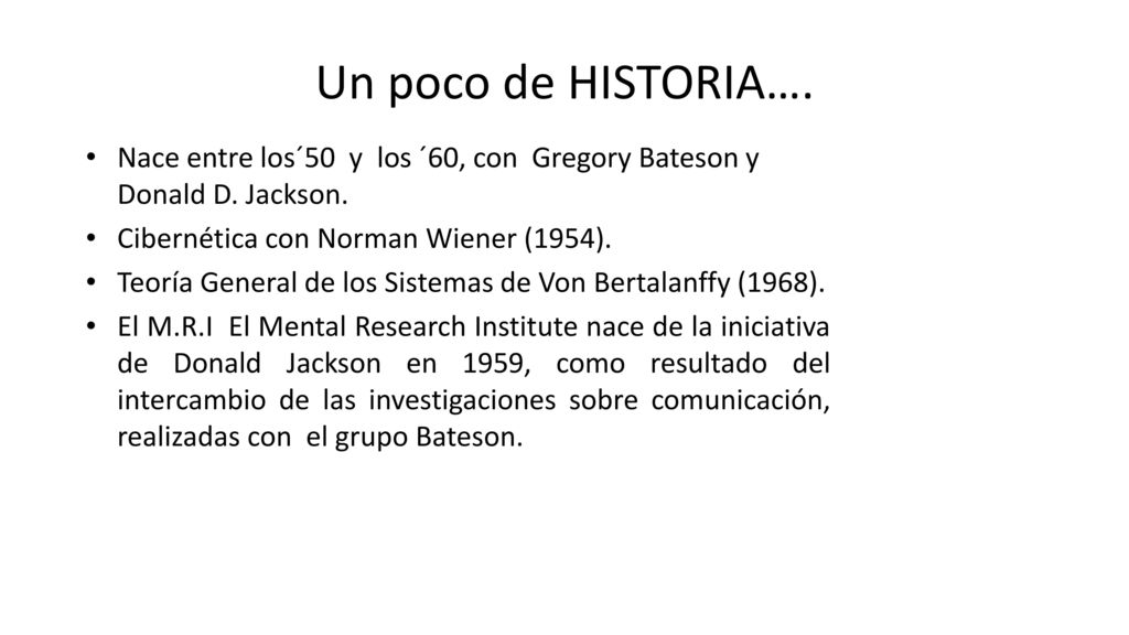 Un poco de HISTORIA…. Nace entre los´50 y los ´60, con Gregory Bateson y Donald D. Jackson. Cibernética con Norman Wiener (1954).