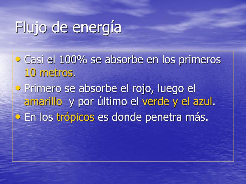 Flujo de energía Casi el 100% se absorbe en los primeros 10 metros.