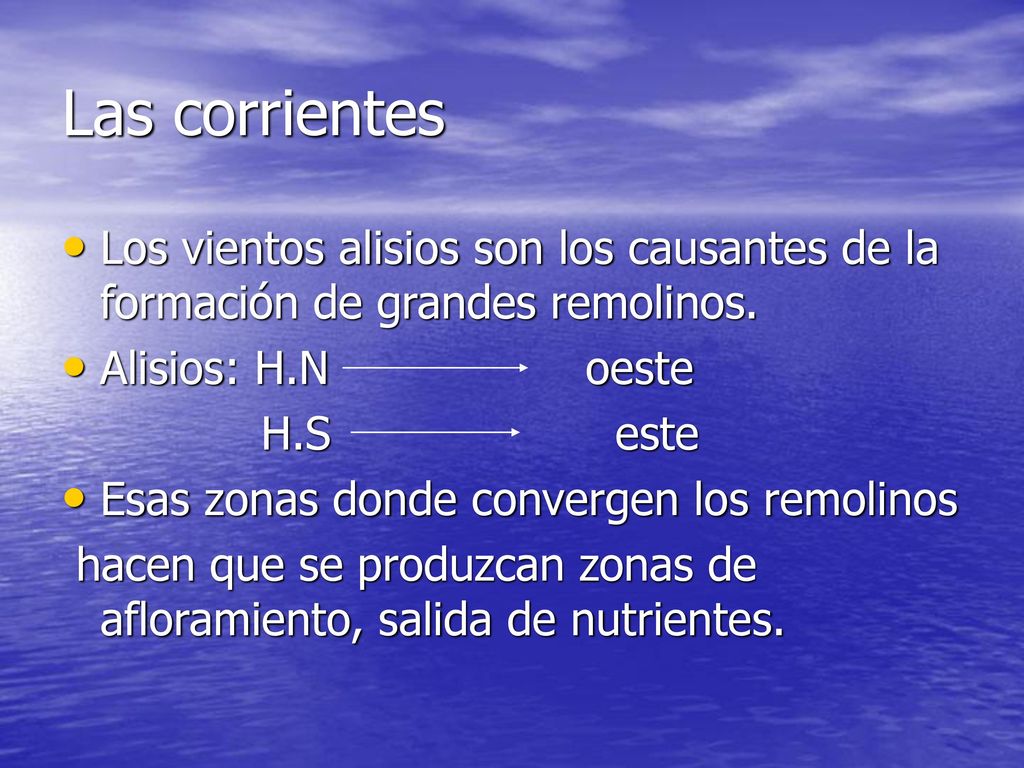 Las corrientes Los vientos alisios son los causantes de la formación de grandes remolinos. Alisios: H.N oeste.