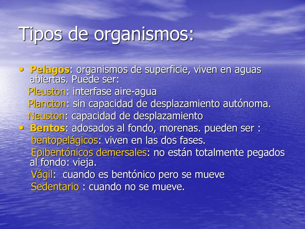 Tipos de organismos: Pelagos: organismos de superficie, viven en aguas abiertas. Puede ser: Pleuston: interfase aire-agua.