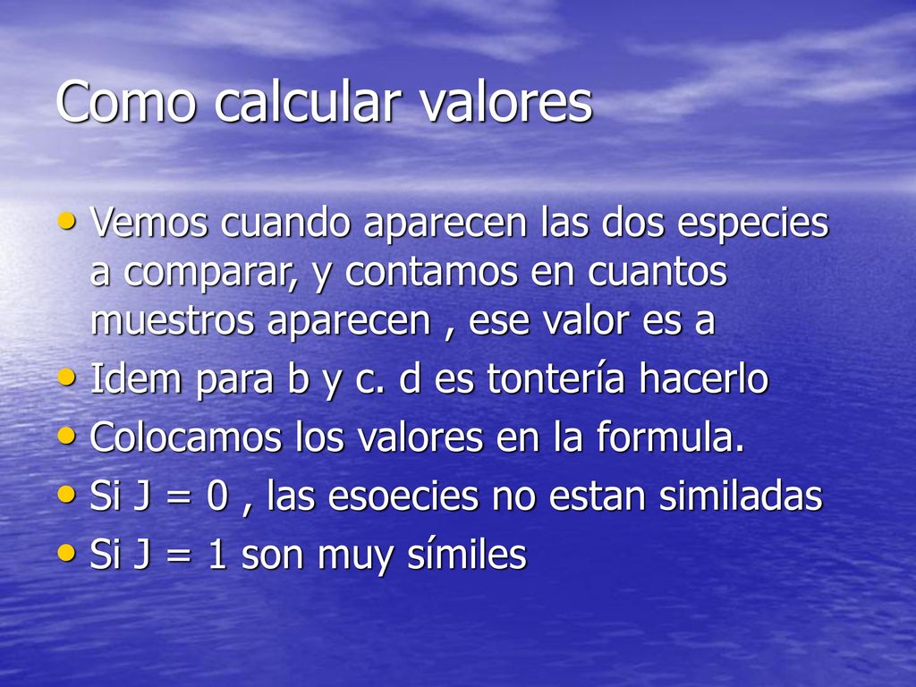 Como calcular valores Vemos cuando aparecen las dos especies a comparar, y contamos en cuantos muestros aparecen , ese valor es a.