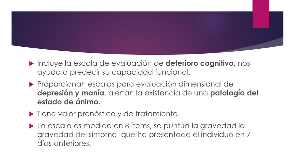 Incluye la escala de evaluación de deterioro cognitivo, nos ayuda a predecir su capacidad funcional.