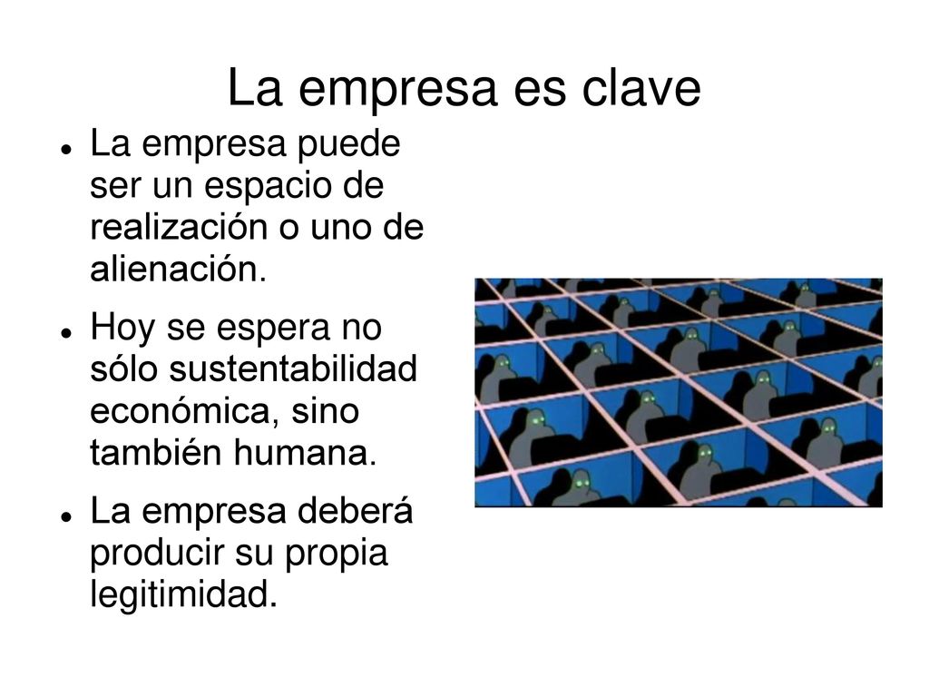La empresa es clave La empresa puede ser un espacio de realización o uno de alienación.