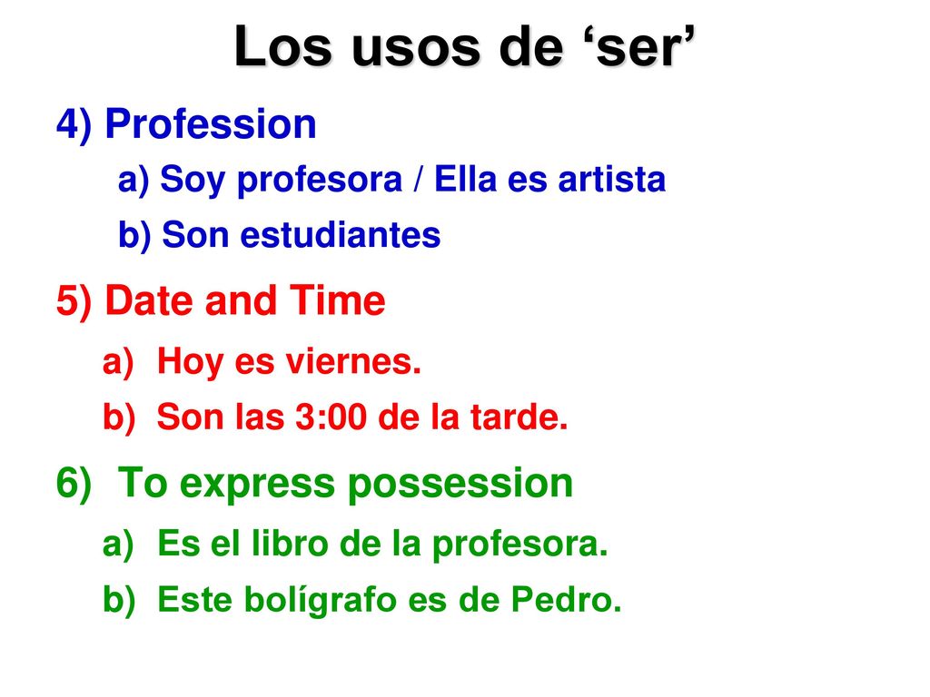 Los usos de ‘ser’ 4) Profession 5) Date and Time To express possession