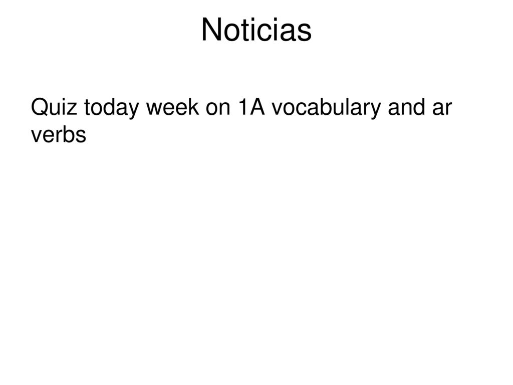 Noticias Quiz today week on 1A vocabulary and ar verbs