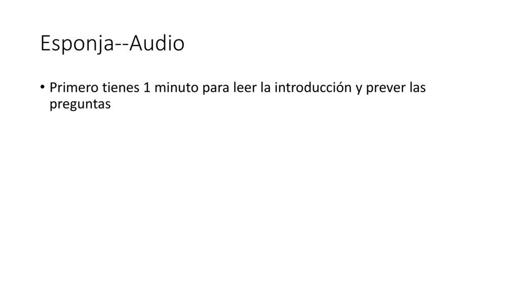 Esponja--Audio Primero tienes 1 minuto para leer la introducción y prever las preguntas
