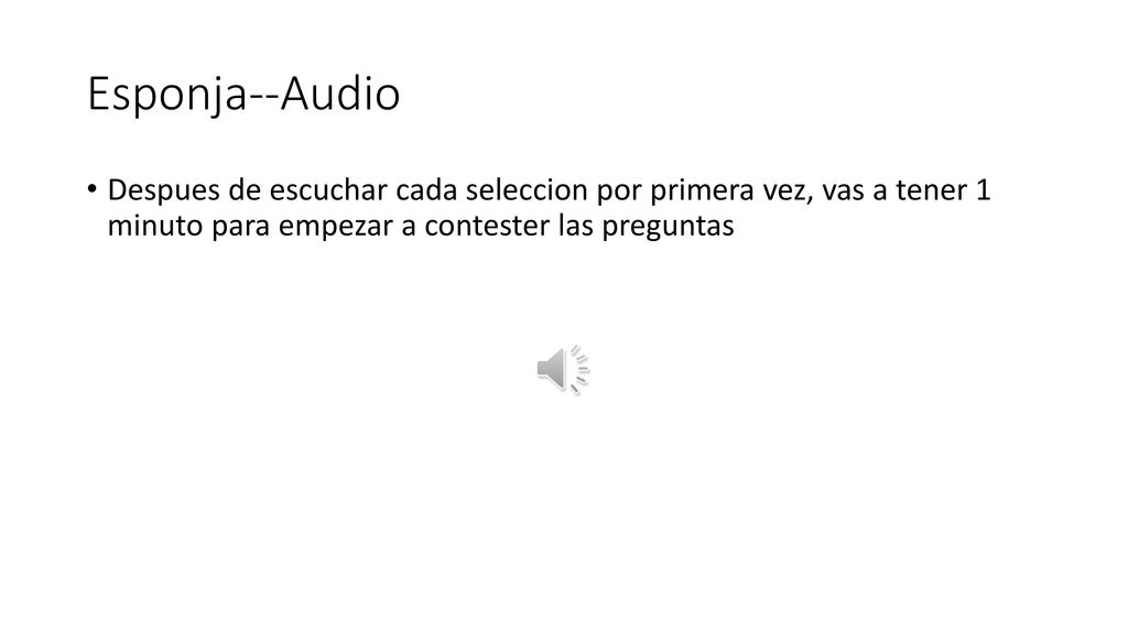 Esponja--Audio Despues de escuchar cada seleccion por primera vez, vas a tener 1 minuto para empezar a contester las preguntas.