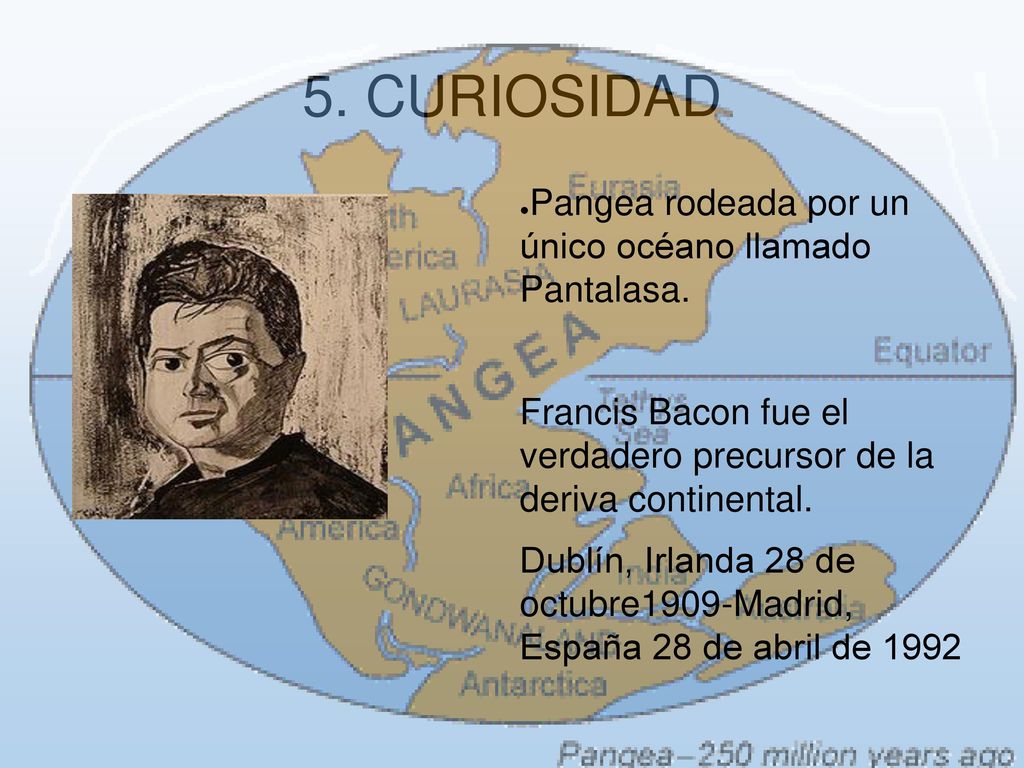 5. CURIOSIDAD Pangea rodeada por un único océano llamado Pantalasa.