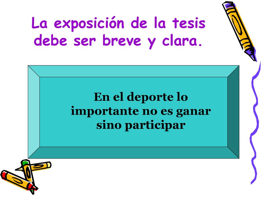 La exposición de la tesis debe ser breve y clara.