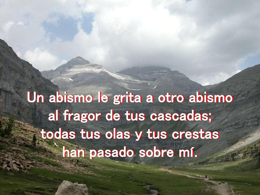 Un abismo le grita a otro abismo al fragor de tus cascadas;