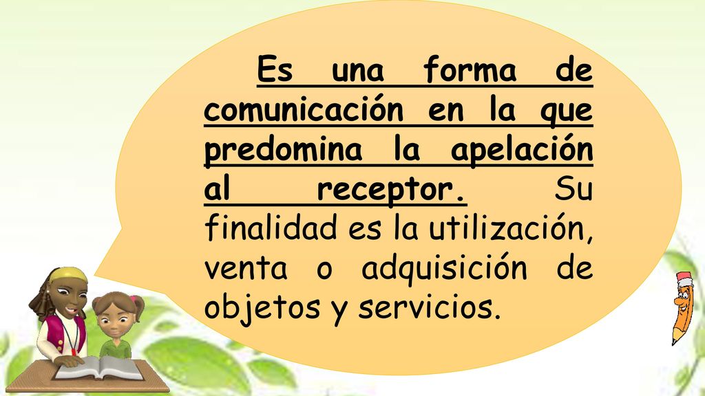 Es una forma de comunicación en la que predomina la apelación al receptor.