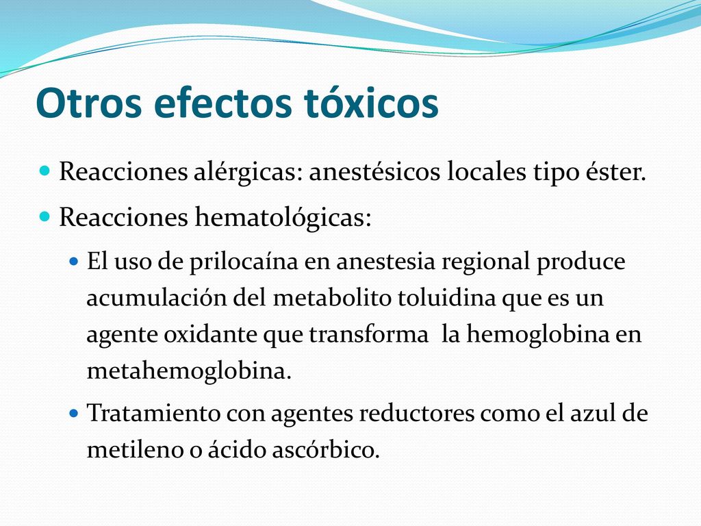 Otros efectos tóxicos Reacciones alérgicas: anestésicos locales tipo éster. Reacciones hematológicas: