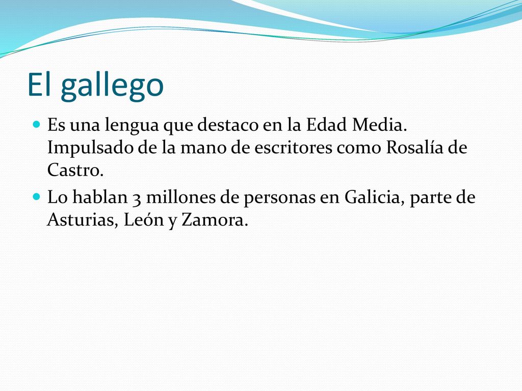 El gallego Es una lengua que destaco en la Edad Media. Impulsado de la mano de escritores como Rosalía de Castro.