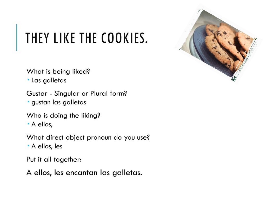 They like the cookies. A ellos, les encantan las galletas.