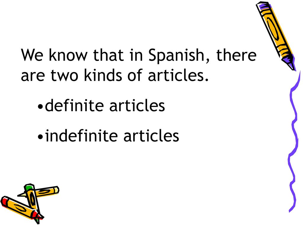 We know that in Spanish, there are two kinds of articles.