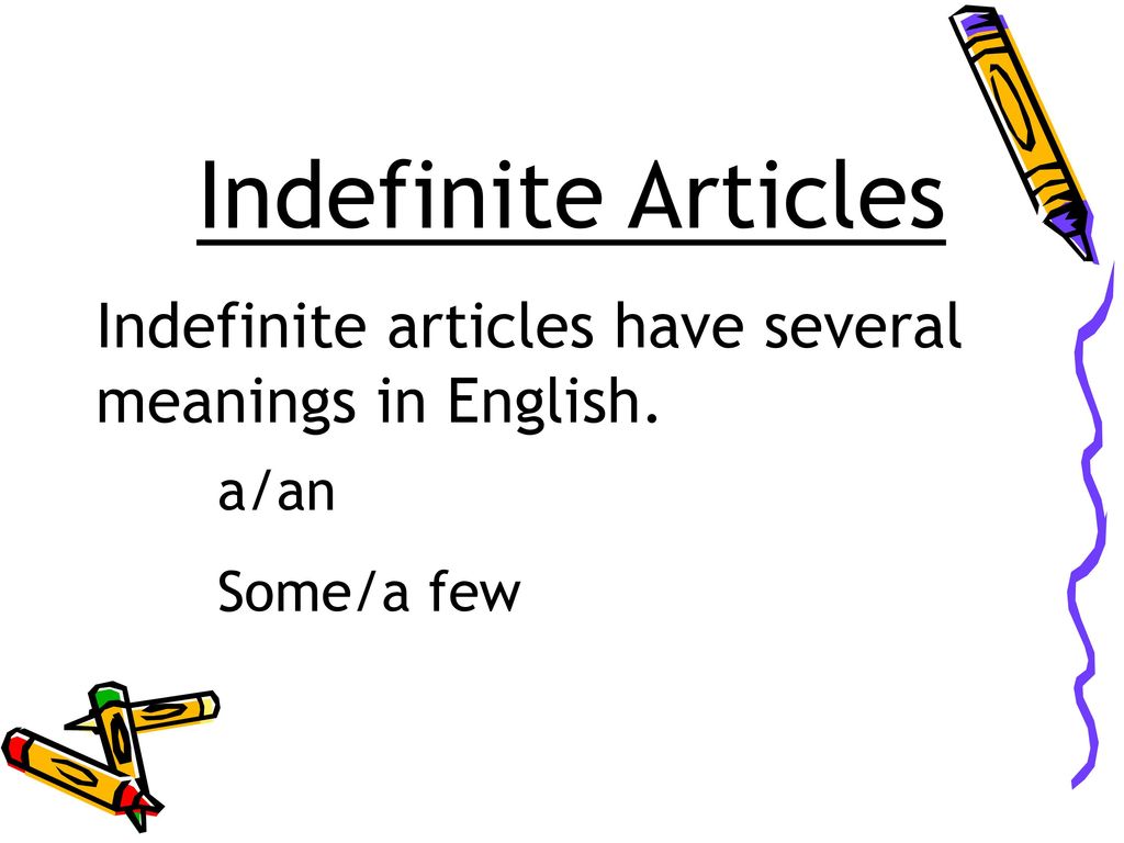 Indefinite Articles Indefinite articles have several meanings in English. a/an Some/a few