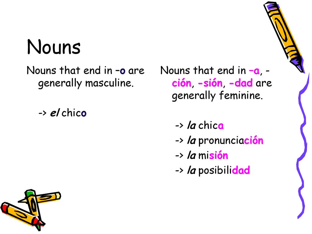 Nouns Nouns that end in –o are generally masculine. -> el chico