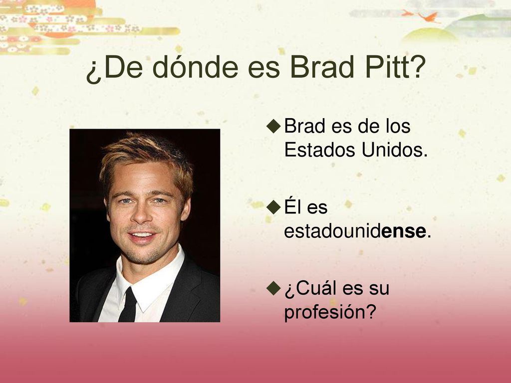 ¿De dónde es Brad Pitt Brad es de los Estados Unidos.