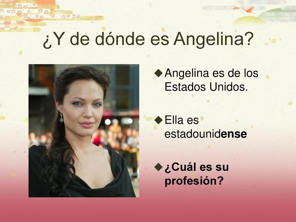 ¿Y de dónde es Angelina Angelina es de los Estados Unidos.