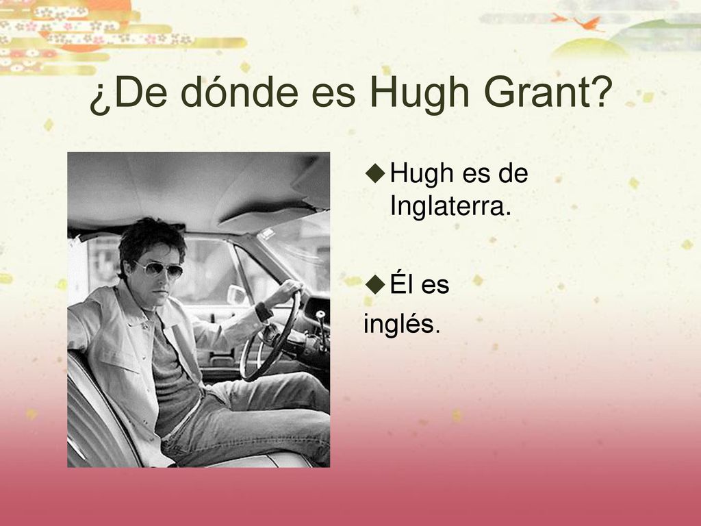 ¿De dónde es Hugh Grant Hugh es de Inglaterra. Él es inglés.