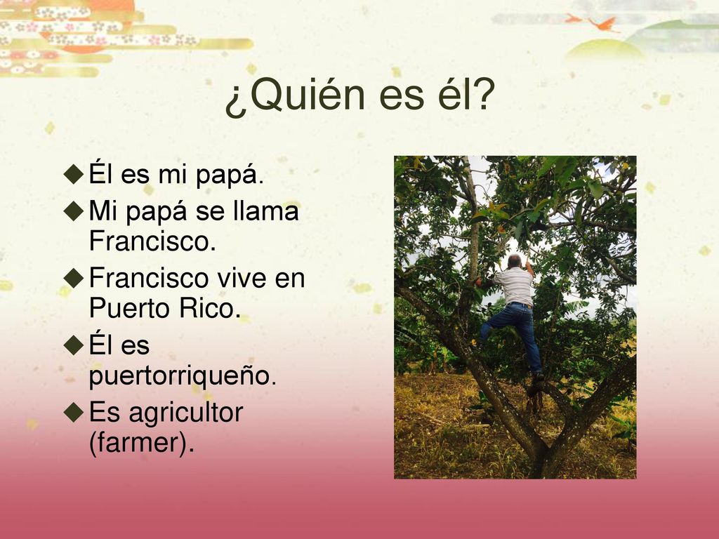 ¿Quién es él Él es mi papá. Mi papá se llama Francisco.