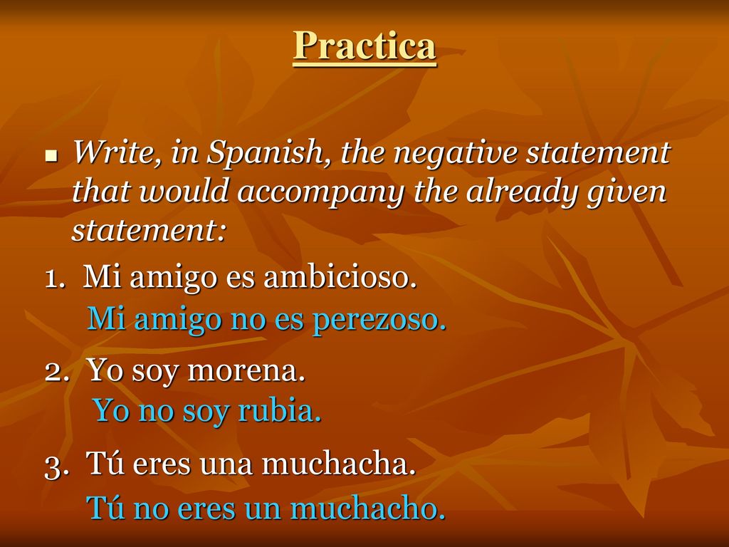 Practica Write, in Spanish, the negative statement that would accompany the already given statement: