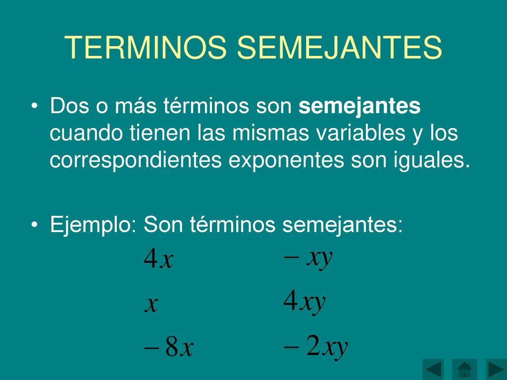 TERMINOS SEMEJANTES Dos o más términos son semejantes cuando tienen las mismas variables y los correspondientes exponentes son iguales.