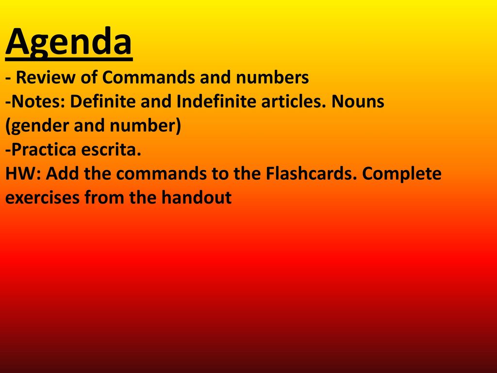 Agenda - Review of Commands and numbers -Notes: Definite and Indefinite articles.