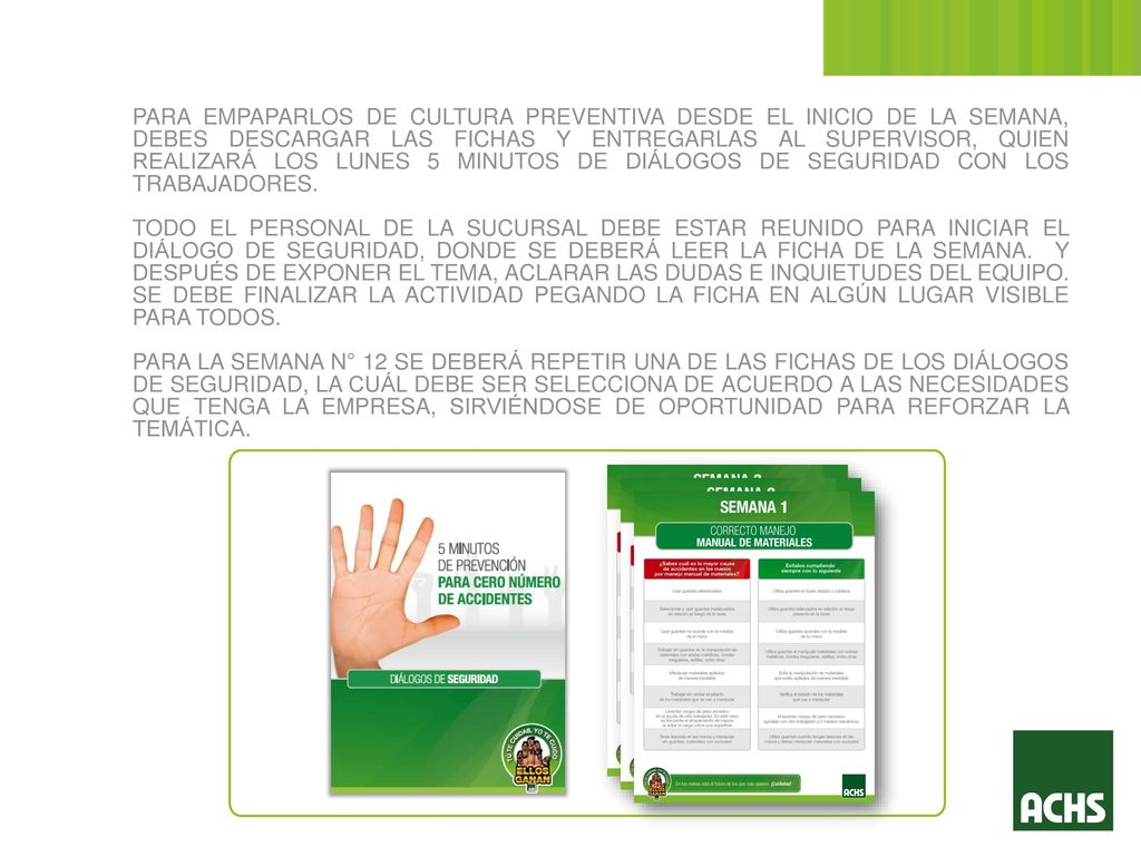 PARA EMPAPARLOS DE CULTURA PREVENTIVA DESDE EL INICIO DE LA SEMANA, DEBES DESCARGAR LAS FICHAS Y ENTREGARLAS AL SUPERVISOR, QUIEN REALIZARÁ LOS LUNES 5 MINUTOS DE DIÁLOGOS DE SEGURIDAD CON LOS TRABAJADORES.