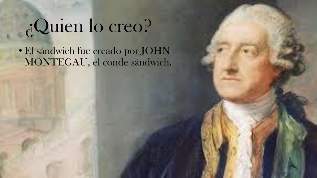 ¿Quien lo creo El sándwich fue creado por JOHN MONTEGAU, el conde sándwich.