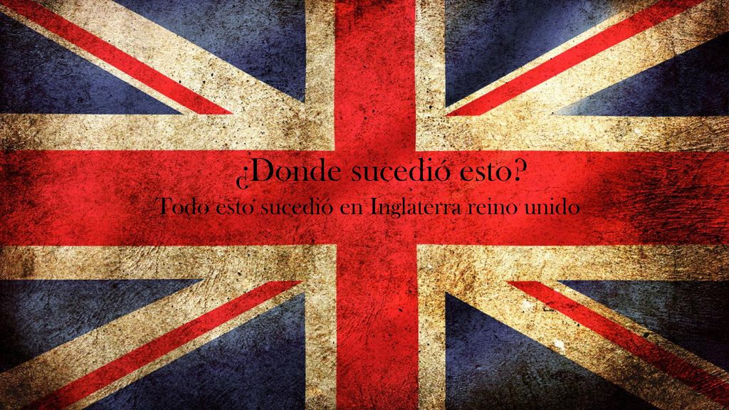 ¿Donde sucedió esto Todo esto sucedió en Inglaterra reino unido