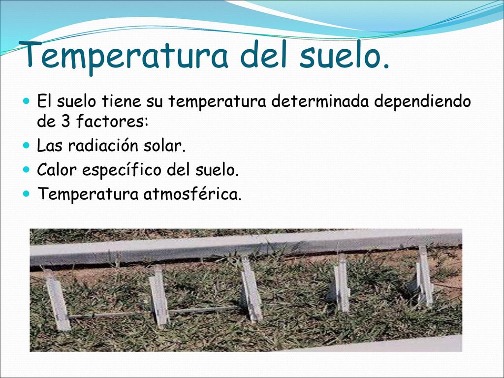 Temperatura del suelo. El suelo tiene su temperatura determinada dependiendo de 3 factores: Las radiación solar.