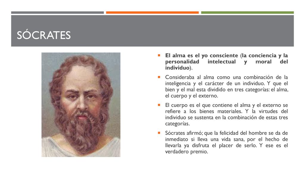 SÓCRATES El alma es el yo consciente (la conciencia y la personalidad intelectual y moral del individuo).