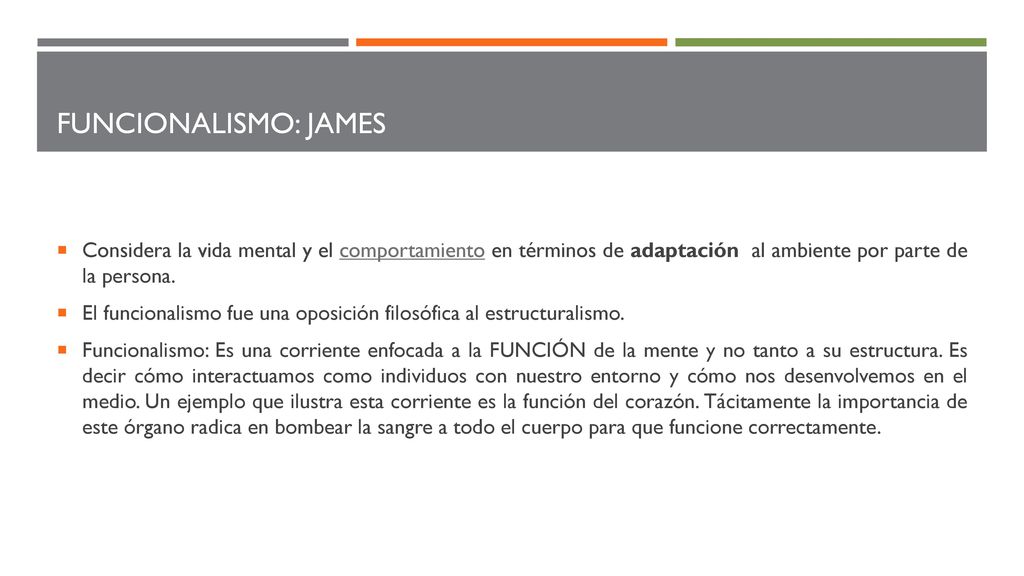 Funcionalismo: james Considera la vida mental y el comportamiento en términos de adaptación al ambiente por parte de la persona.