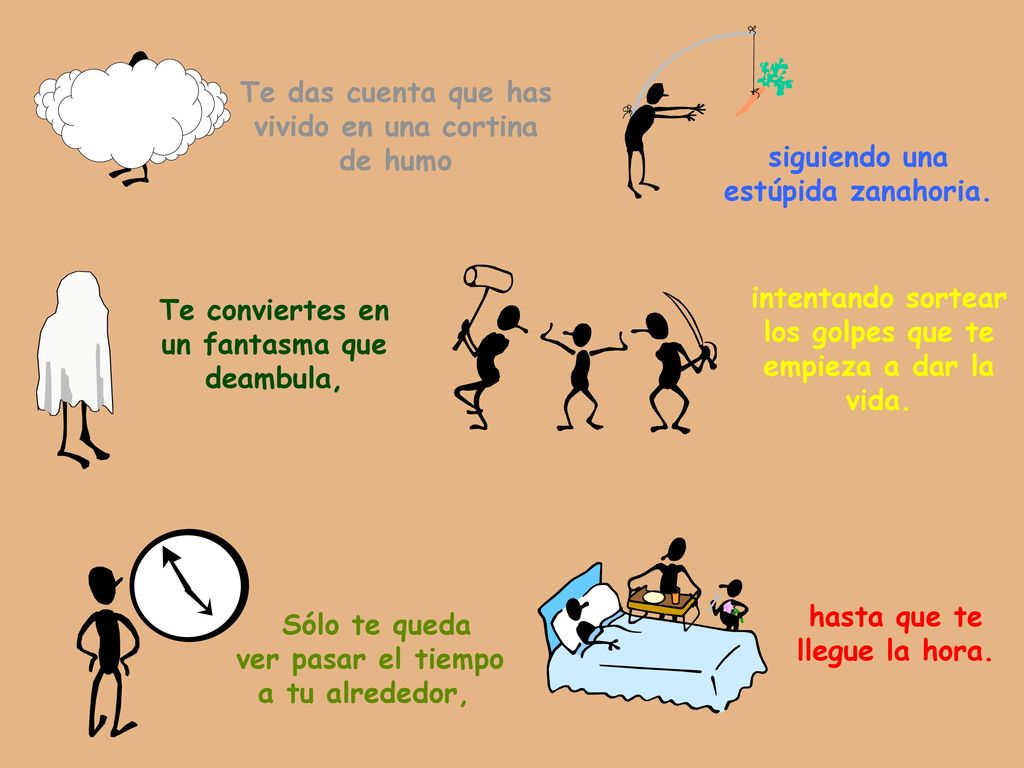 Te das cuenta que has vivido en una cortina. de humo. siguiendo una. estúpida zanahoria. intentando sortear.