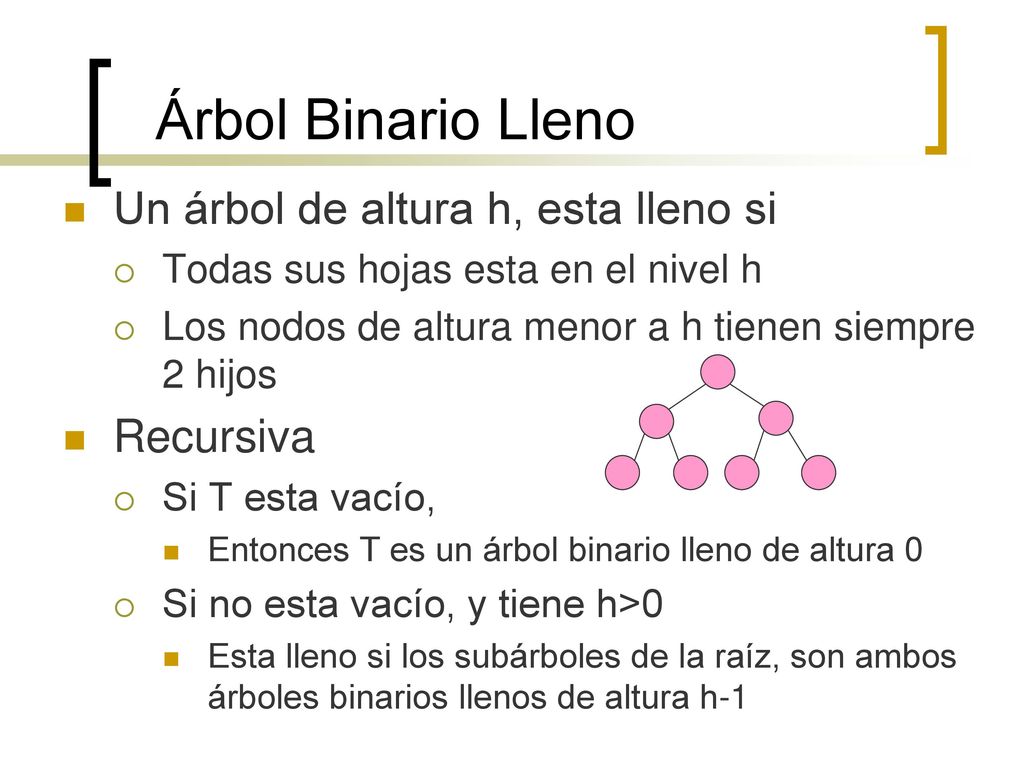 Árbol Binario Lleno Un árbol de altura h, esta lleno si Recursiva