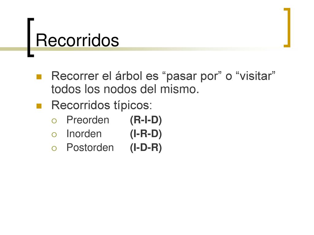 Recorridos Recorrer el árbol es pasar por o visitar todos los nodos del mismo. Recorridos típicos: