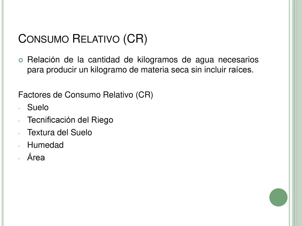 Consumo Relativo (CR) Relación de la cantidad de kilogramos de agua necesarios para producir un kilogramo de materia seca sin incluir raíces.